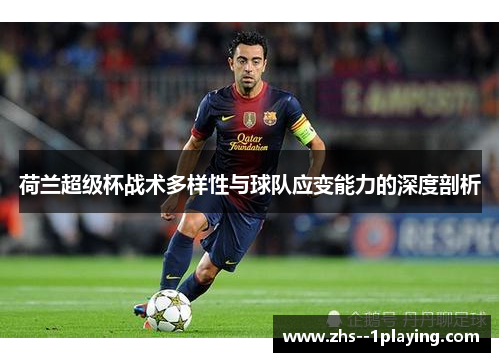 荷兰超级杯战术多样性与球队应变能力的深度剖析
