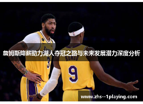 詹姆斯降薪助力湖人夺冠之路与未来发展潜力深度分析 詹姆斯降薪助力湖人夺冠之路与未来发展潜力深度分析
