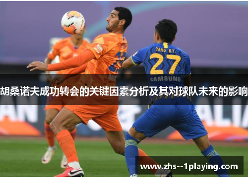 胡桑诺夫成功转会的关键因素分析及其对球队未来的影响 胡桑诺夫成功转会的关键因素分析及其对球队未来的影响