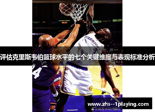 评估克里斯韦伯篮球水平的七个关键维度与表现标准分析