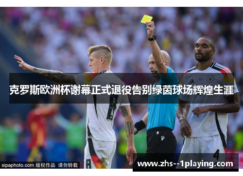 克罗斯欧洲杯谢幕正式退役告别绿茵球场辉煌生涯 克罗斯欧洲杯谢幕正式退役告别绿茵球场辉煌生涯