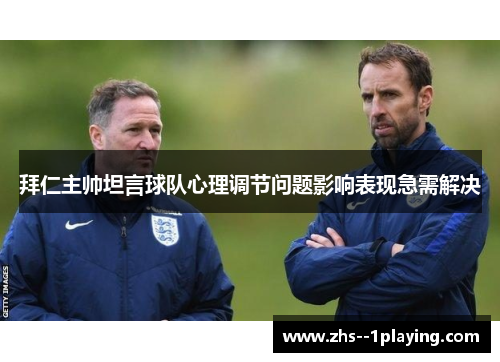 拜仁主帅坦言球队心理调节问题影响表现急需解决 拜仁主帅坦言球队心理调节问题影响表现急需解决