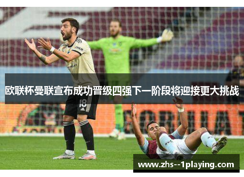欧联杯曼联宣布成功晋级四强下一阶段将迎接更大挑战 欧联杯曼联宣布成功晋级四强下一阶段将迎接更大挑战