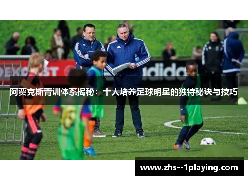 阿贾克斯青训体系揭秘：十大培养足球明星的独特秘诀与技巧