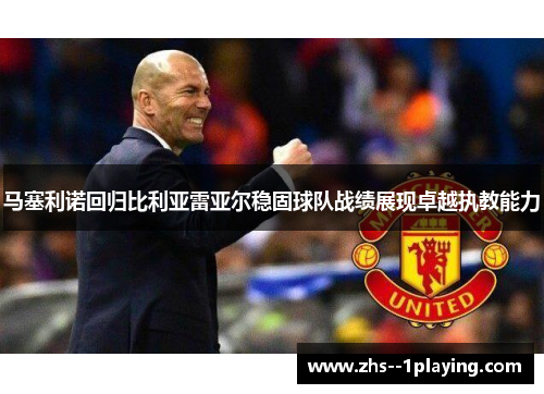 马塞利诺回归比利亚雷亚尔稳固球队战绩展现卓越执教能力