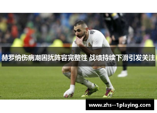 赫罗纳伤病潮困扰阵容完整性 战绩持续下滑引发关注 赫罗纳伤病潮困扰阵容完整性 战绩持续下滑引发关注