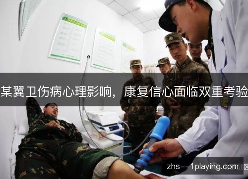 某翼卫伤病心理影响,康复信心面临双重考验 某翼卫伤病心理影响,康复信心面临双重考验